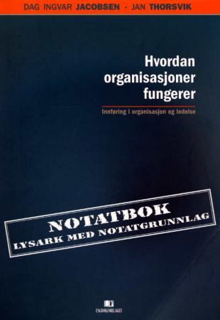Hvordan organisasjoner fungerer - innføring i organisasjon og ledelse : notatbok : lysark med notatgrunnlag