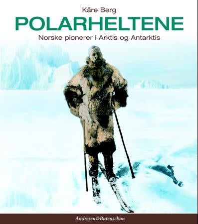 Polarheltene - norske pionerer i Arktis og Antarktis