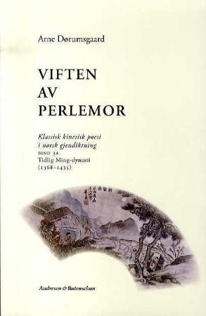 Viften av perlemor - klassisk kinesisk poesi i norsk gjendiktning : tredje samling, tredje bind, del I : tidlig Ming-dyna