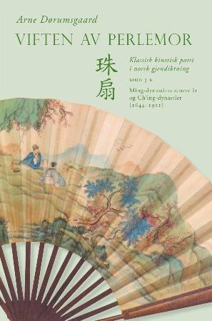 Viften av perlemor - 3B : klassisk kinesisk poesi i norsk gjendiktning : tredje samling, tredje bind, del 2 : Ming-dynast