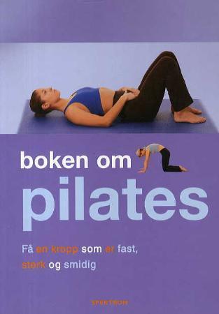 Boken om pilates - få en kropp som er fast, sterk og smidig