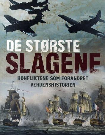 De største slagene - konfliktene som forandret verdenshistorien