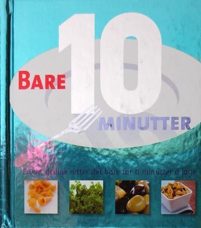 Bare 10 minutter - enkle, deilige retter det bare tar ti minutter å lage