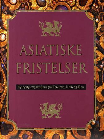Asiatiske fristelser - de beste oppskriftene fra Thailand, India og Kina