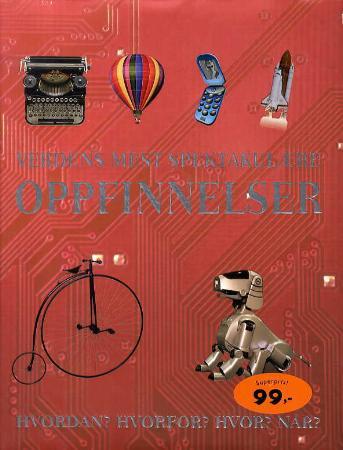 Verdens mest spektakulære oppfinnelser - hvordan? hvorfor? hvor? når?