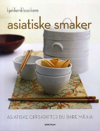 Asiatiske smaker - asiatiske oppskrifter du bare må ha