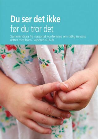 Du ser det ikke før du tror det - sammendrag fra nasjonal konferanse om tidlig innsats rettet mot barn i alderen 0-6 år