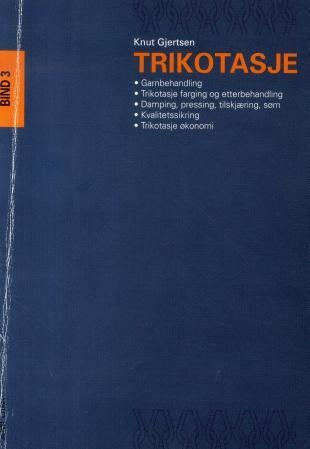 Trikotasje - bind 3 : garnbehandling, trikotasje farging og etterbehandling, damping, pressing, tilskjæring, søm,