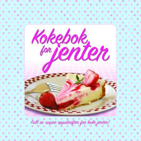 Kokebok for jenter - full av supre oppskrifter for kule jenter!