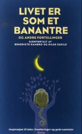 Livet er som et banantre og andre fortellinger - inspirasjon til taler, fremføringer og gode samtaler