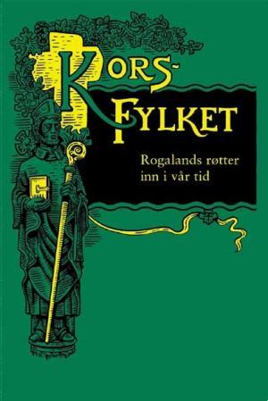 Korsfylket - Rogalands røtter inn i vår tid