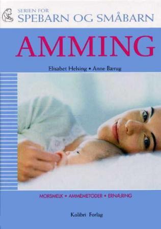 Amming - morsmelk, ammemetoder, løsning av problemer, råd om kolikk, barn på reise