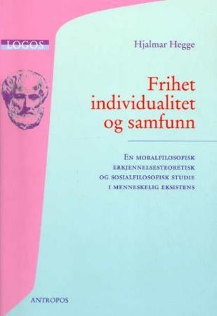 Frihet, individualitet og samfunn - en moralfilosofisk, erkjennelsesteoretisk og sosialfilosofisk studie i menneskelig eksistens