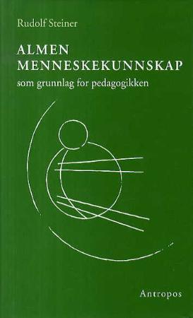 Almen menneskekunnskap som grunnlag for pedagogikken - fjorten foredrag i Stuttgart fra 21. august til 5. september 1909 og en tale 20. august 1919 : kurs