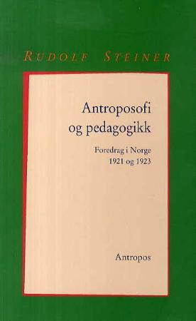Antroposofi og pedagogikk - fire foredrag holdt i Kristiania (Oslo) 1921-1923
