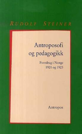 Antroposofi og pedagogikk - fire foredrag holdt i Kristiania (Oslo) 1921-1923