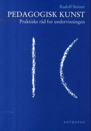 Pedagogisk kunst - praktiske råd for undervisningen : fjorten foredrag i Stuttgart fra 21. august til 5. september 1919