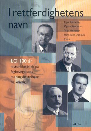I rettferdighetens navn - LO - 100 år : historiske blikk på fagbevegelsens meningsbrytninger og veivalg