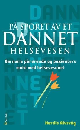 På sporet av et dannet helsevesen - om nære pårørende og pasienters møte med helsevesenet