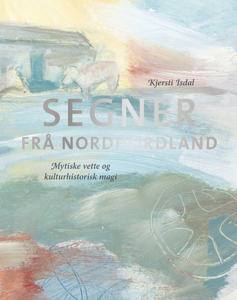 Segner frå Nordhordland - mytiske vette og kulturhistorisk magi
