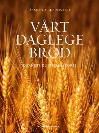 Vårt daglege brød - kornets kulturhistorie