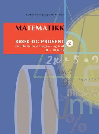 Matematikk 2 - brøk og prosent : emnehefte med oppgaver og fasit : 8.-10. trinn