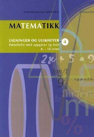 Matematikk 4 - ligninger og ulikheter : emnehefte med oppgaver og fasit : 8.-10. trinn