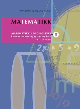 Matematikk 5 - matematikk i dagliglivet : emnehefte med oppgaver og fasit : 8. - 10. trinn