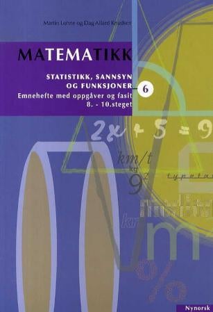 Matematikk 6 - statistikk, sannsyn og funksjonar : emnehefte med oppgåver og fasit : 8.-10. steget