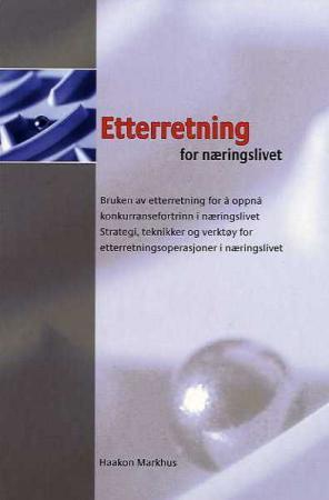 Etterretning for næringslivet - bruken av etterretning for å oppnå konkurransefortrinn i næringslivet : strategi, teknikker og verkt