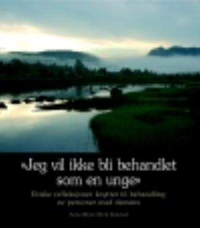 Jeg vil ikke bli behandlet som en unge - etiske refleksjoner knyttet til behandling av personer med demens