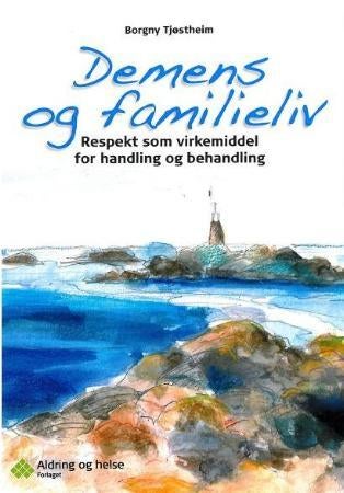 Demens og familieliv - respekt som virkemiddel for handling og behandling