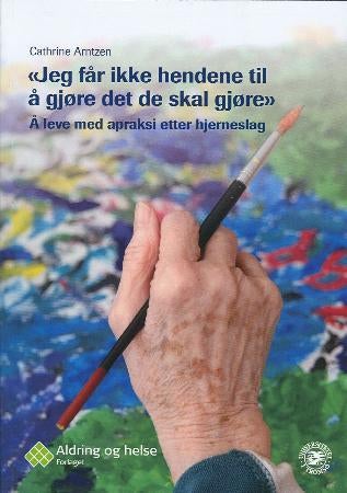 Jeg får ikke hendene til å gjøre det de skal gjøre - å leve med apraksi etter hjerneslag