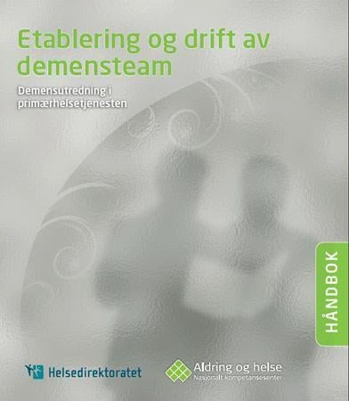 Etablering og drift av demensteam - håndbok : demensutredning i primærhelsetjenesten