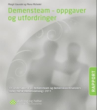 Demensteam - oppgaver og utfordringer - en undersøkelse av demensteam og demenskoordinatorers rolle i norsk demensomsorg i 2011