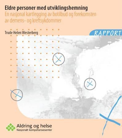 Eldre personer med utviklingshemning - en nasjonal kartlegging av botilbud og forekomsten av demens- og kreftsykdommer