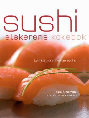 Sushielskerens kokebok - lettlaget sushi for enhver anledning