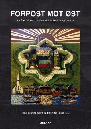 Forpost mot øst - fra Vardø og Finnmarks historie 1307-2007