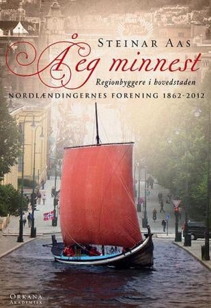Å eg minnest - regionbyggere i hovedstaden : nordlændingernes forening 1862-2012