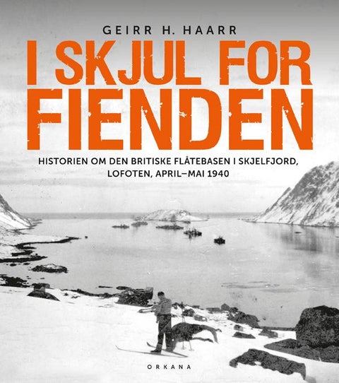 I skjul for fienden - historien om den britiske flåtebasen i Skjelfjord, Lofoten april-mai 1940