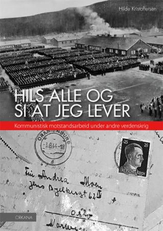 Hils alle og si at jeg lever - kommunistisk motstandsarbeid under andre verdenskrig
