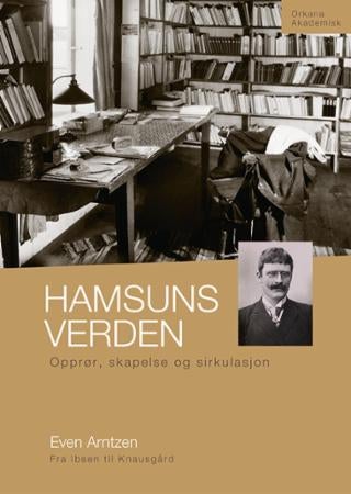 Hamsuns verden - fra Ibsen til Knausgård,opprør, skapelse og sirkulasjon