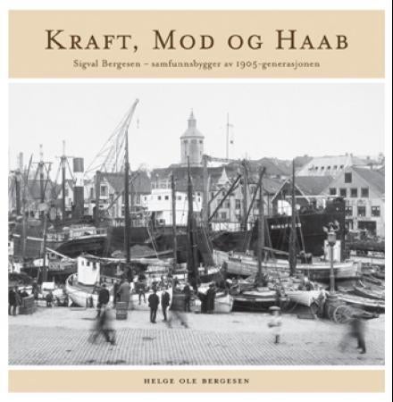Kraft, mod og haab - Sigval Bergesen - samfunnsbygger av 1905-generasjonen