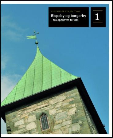 Stavanger bys historie - bind 1 : bispeby og borgarby - frå opphavet til 1815