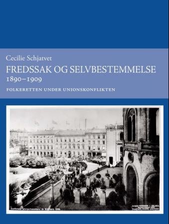 Fredssak og selvbestemmelse 1890-1909 - folkeretten under unionskonflikten