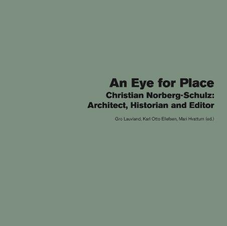 An eye for place - Christian Norberg Schulz: architect, historian and editor