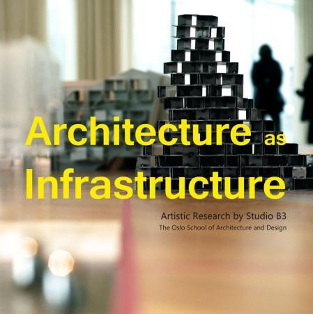 Architecture as infrastructure - artistic research by studio B3 2008-2010