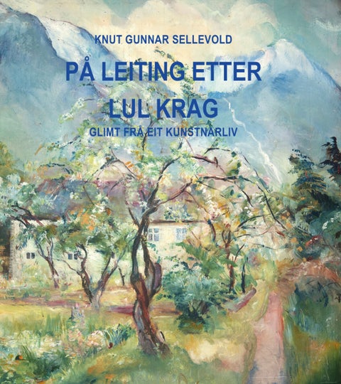 Lul Krag - glimt frå eit kunstnarliv : Lul Krag si «minnebok» og livet hennar i Rosendal
