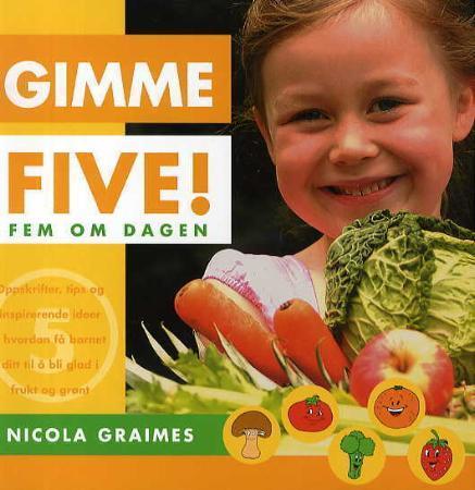 Gimme five! - fem om dagen : oppskrifter, tips og inspirerende ideer - hvordan få barnet ditt til å bli glad i fru