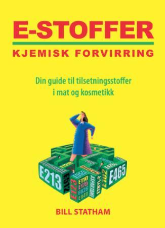 E-stoffer - kjemisk forvirring : din guide til tilsetningsstoffer i mat og kosmetikk